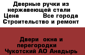 Дверные ручки из нержавеющей стали › Цена ­ 2 500 - Все города Строительство и ремонт » Двери, окна и перегородки   . Чукотский АО,Анадырь г.